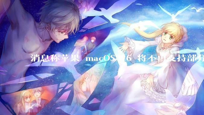 消息称苹果 macOS 26 将不再支持部分旧款英特尔 CPU 机型，这背后原因有哪些？